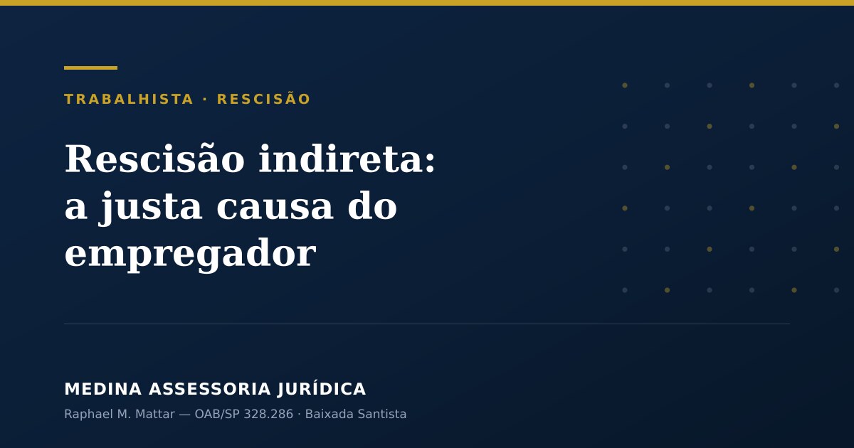 Rescisão indireta: a justa causa do empregador