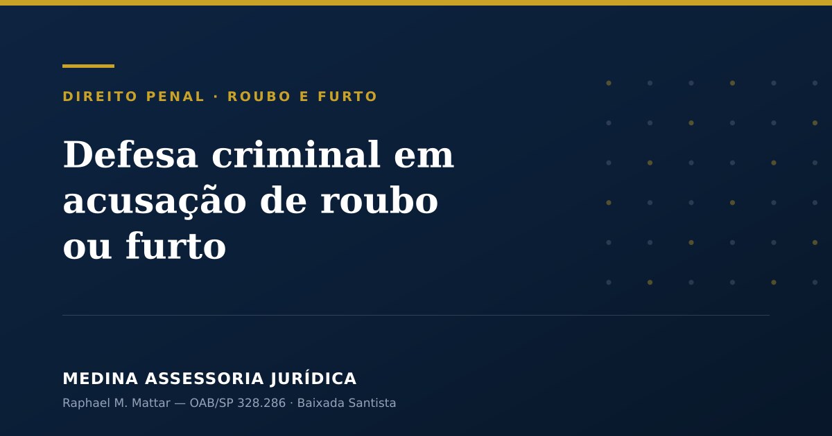 Defesa criminal em acusação de roubo ou furto